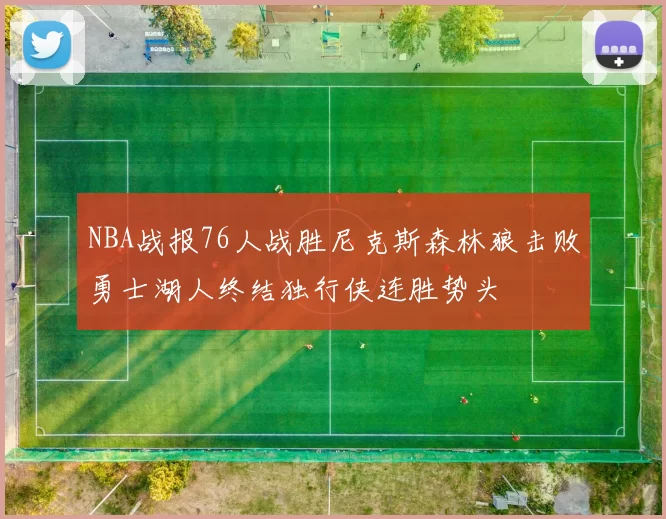 NBA战报76人战胜尼克斯森林狼击败勇士湖人终结独行侠连胜势头